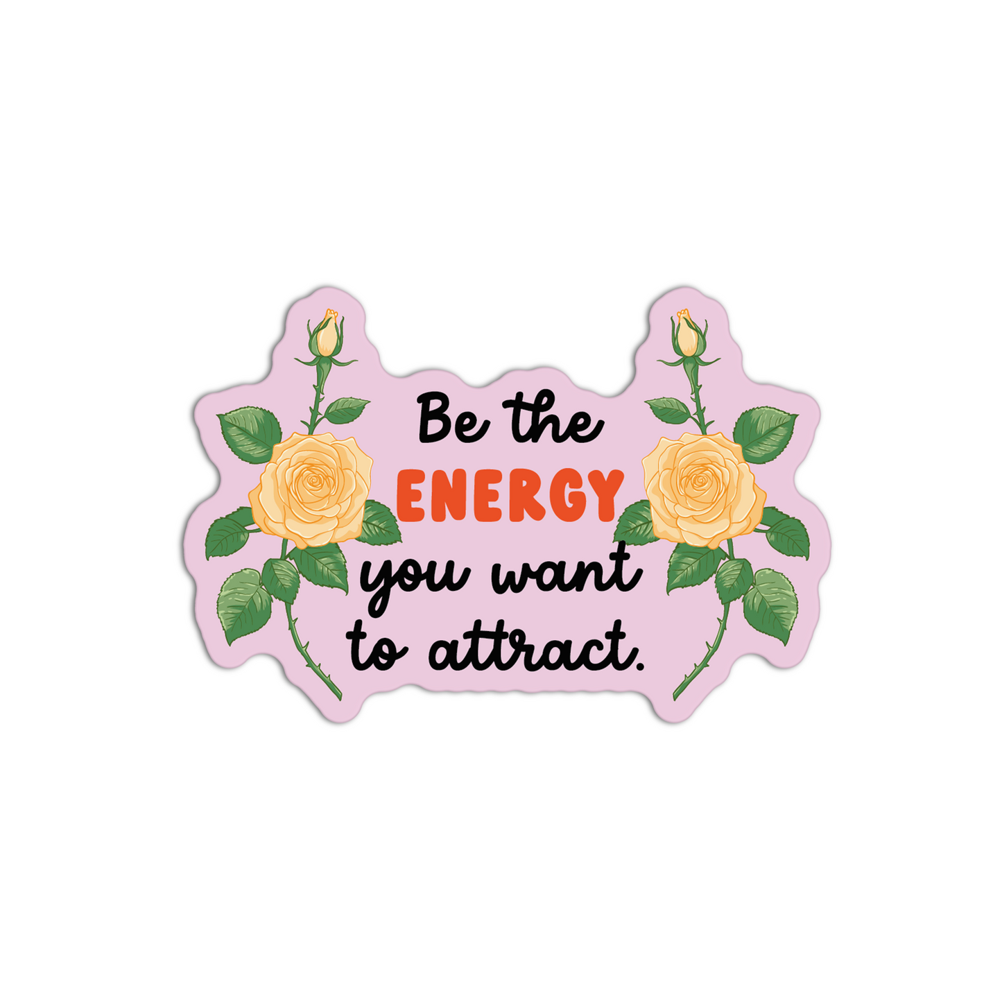Be the Energy you want to Attract Roses Stickers