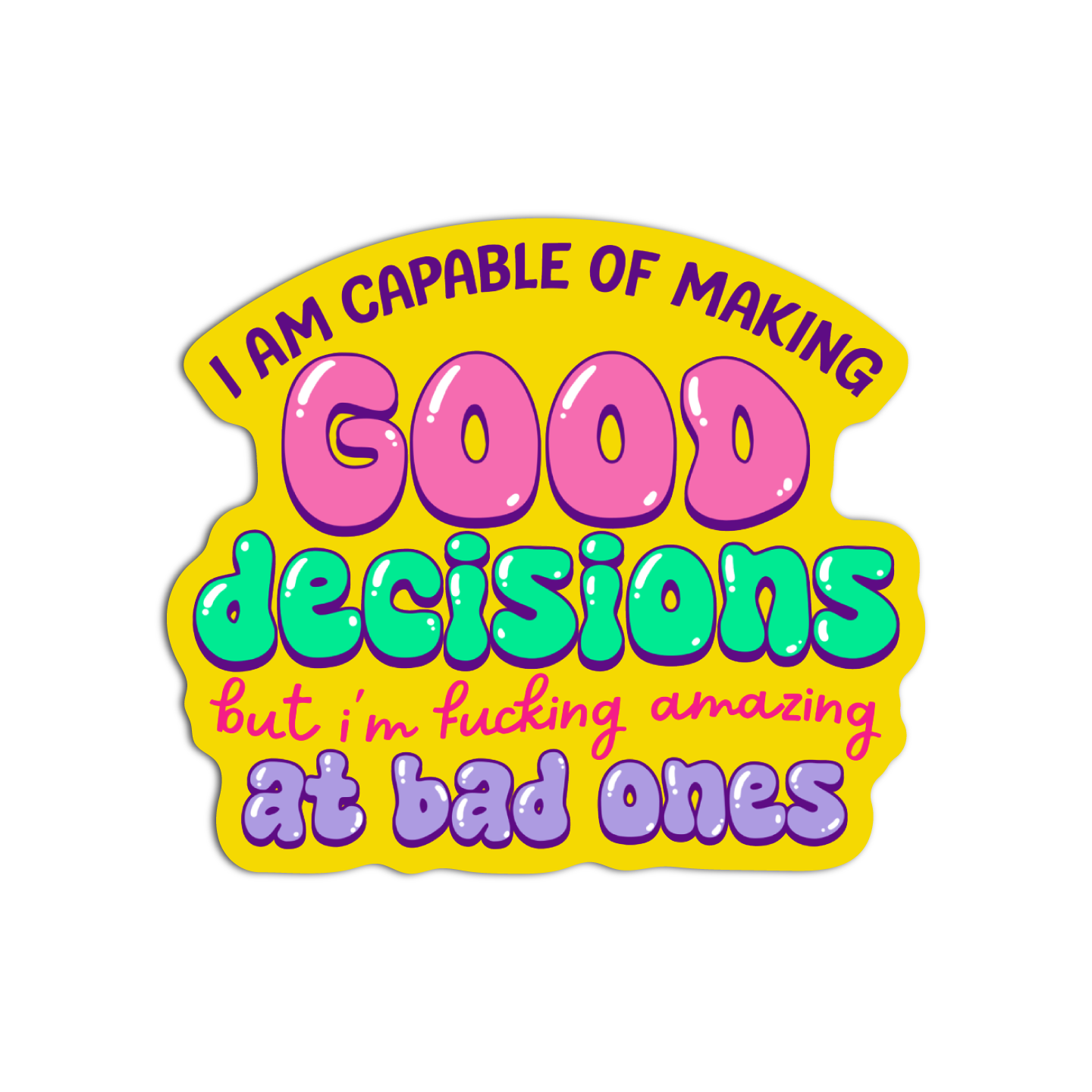 I Am Capable Of Making Good Decisions But Im Fucking Amazing At Bad Ones Disappointing