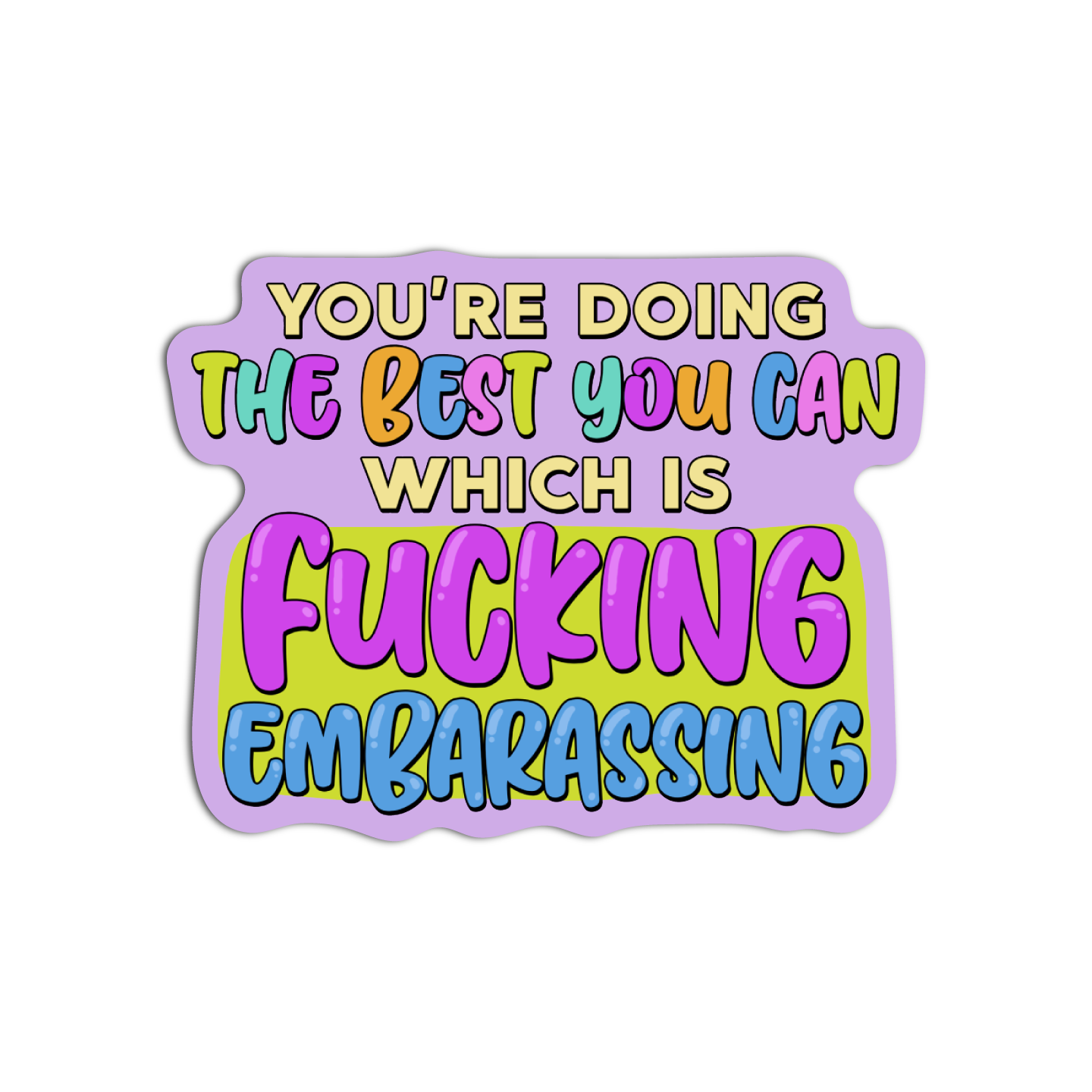 You're Doing The Best You Can Which Is Fucking Embarrassing Disappointing