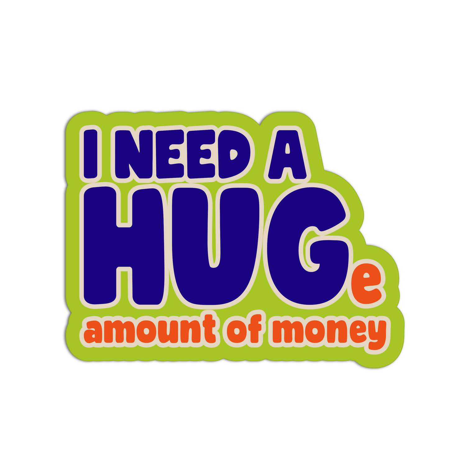 I Need a HUG(e Amount of Money)