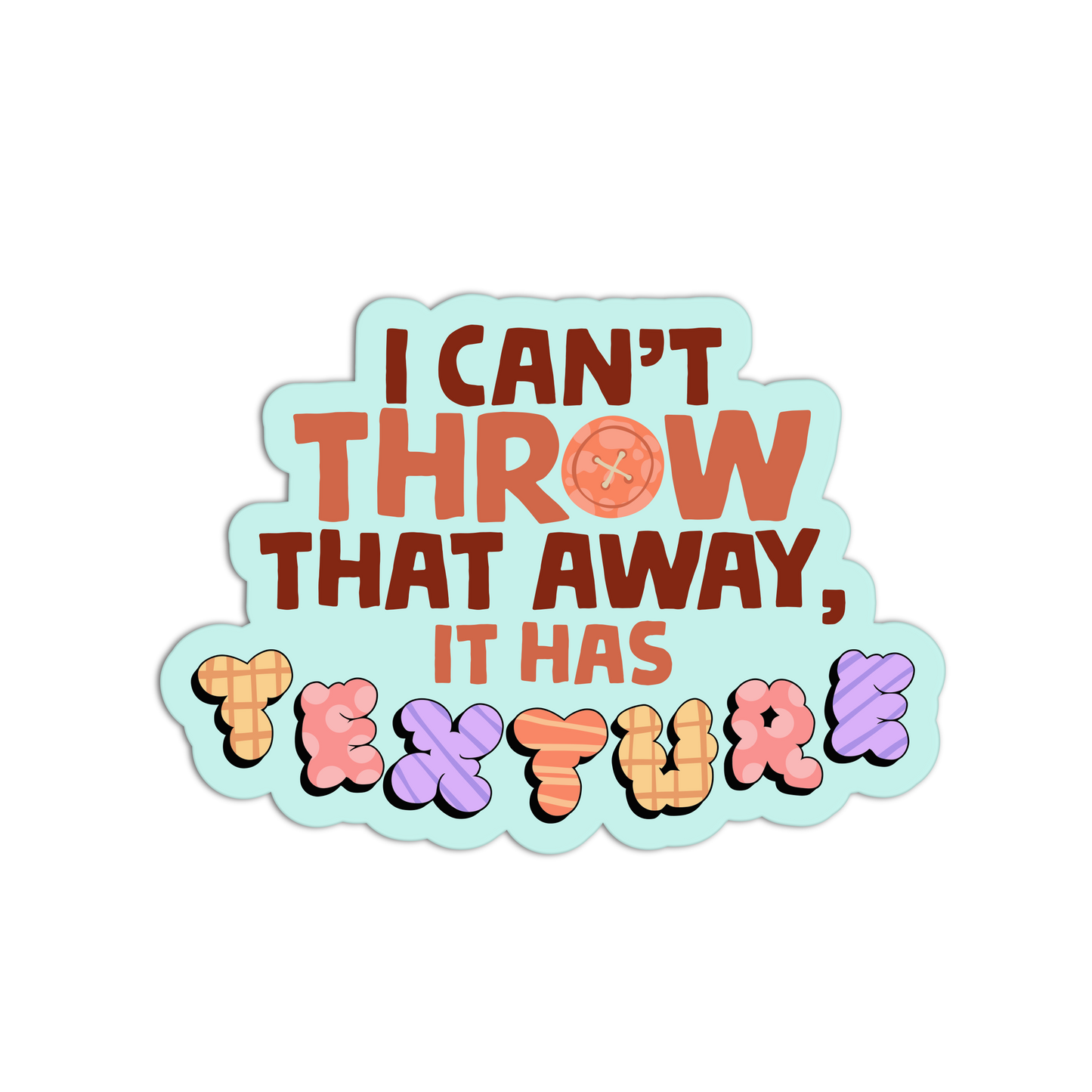 Sticker with text 'I can't throw that away, it has texture' on a light blue background
