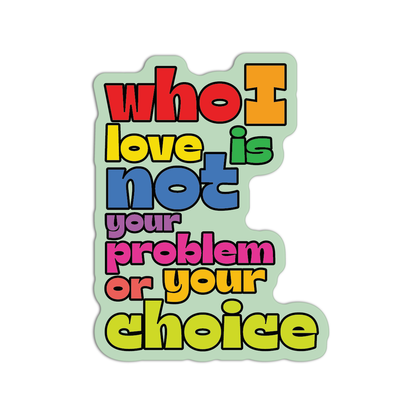 Who I Love Is Not Your Problem Or Your Choice LGBT Stickers