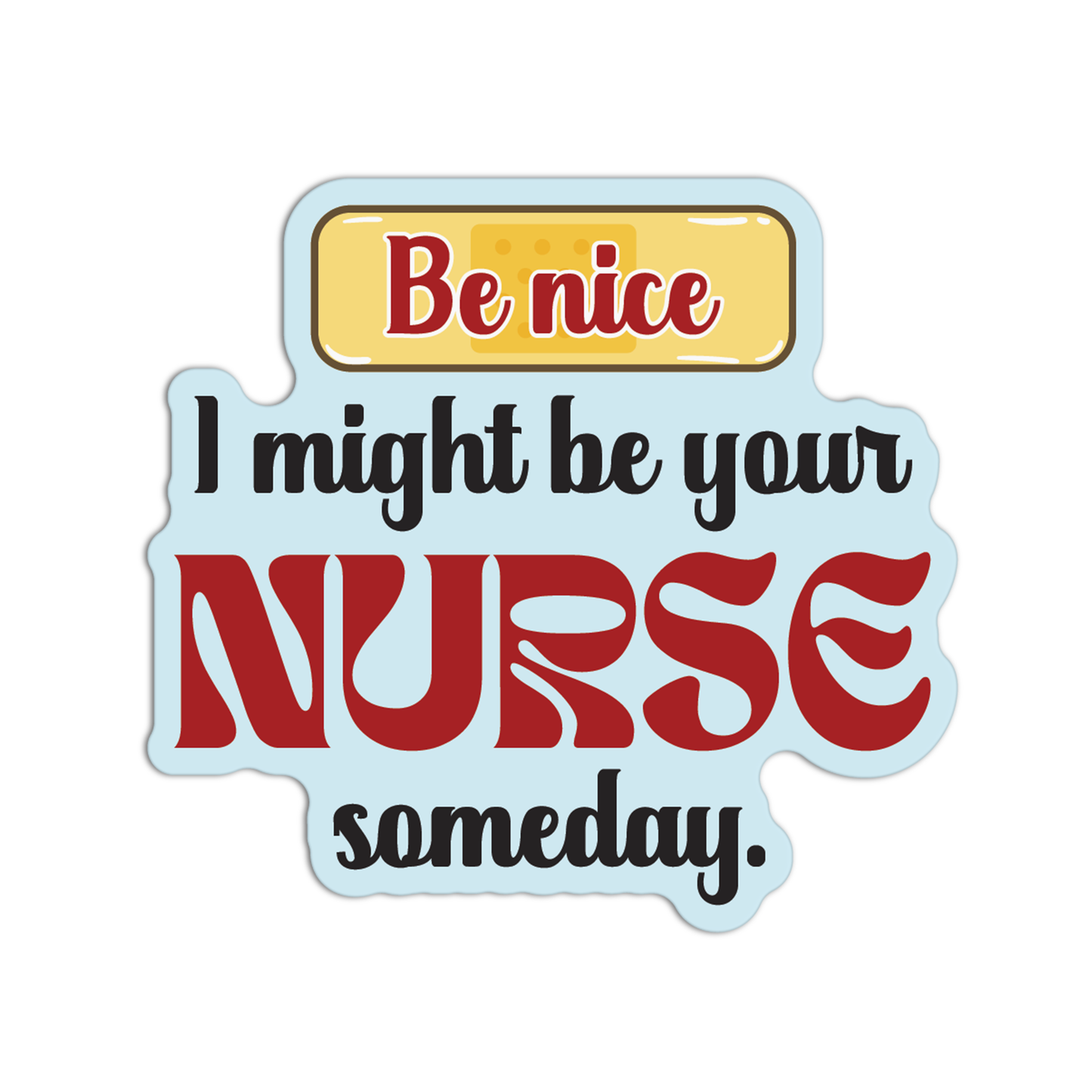 Be Nice I Might Be Your Nurse Someday Stickers