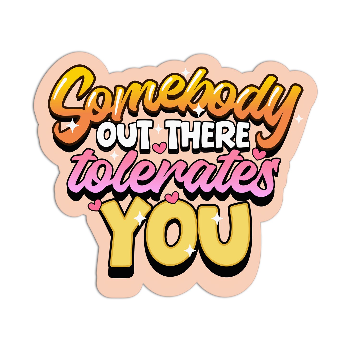 Sticker with colorful text 'Somebody out there tolerates you' on a white background