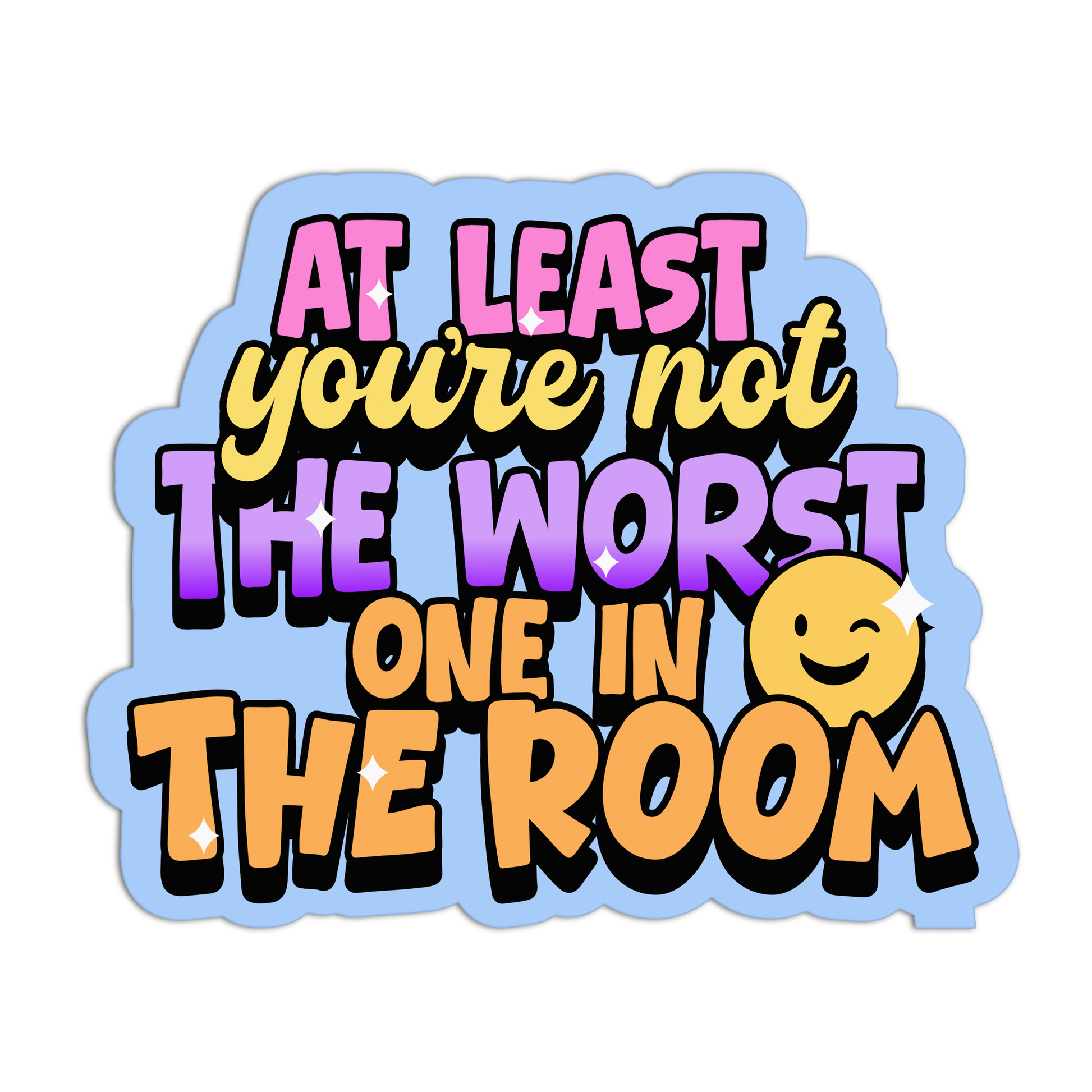Colorful sticker with text 'At least you're not the worst one in the room' on a white background