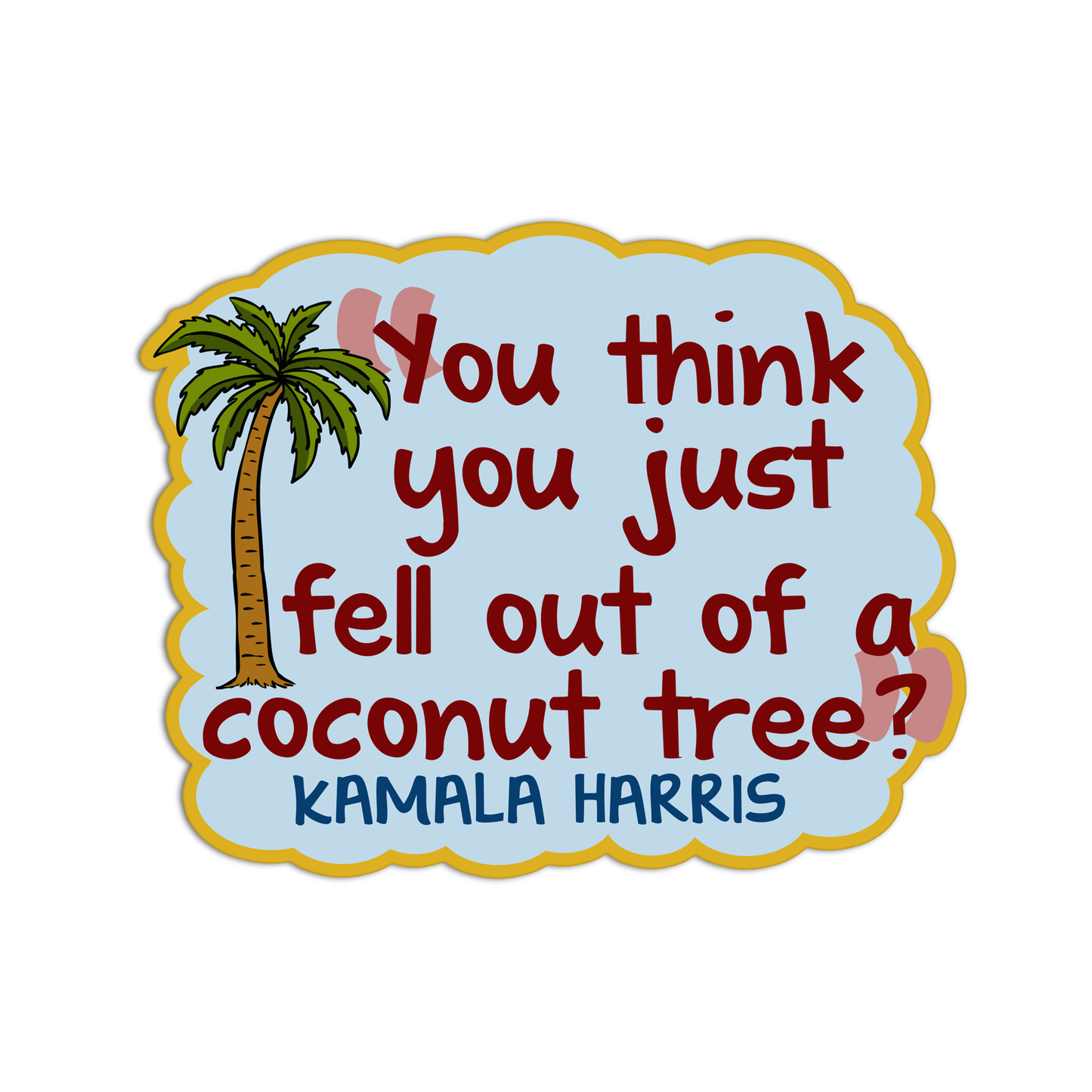 You think you just fell out of a coconut tree Kamala Harris Sticker