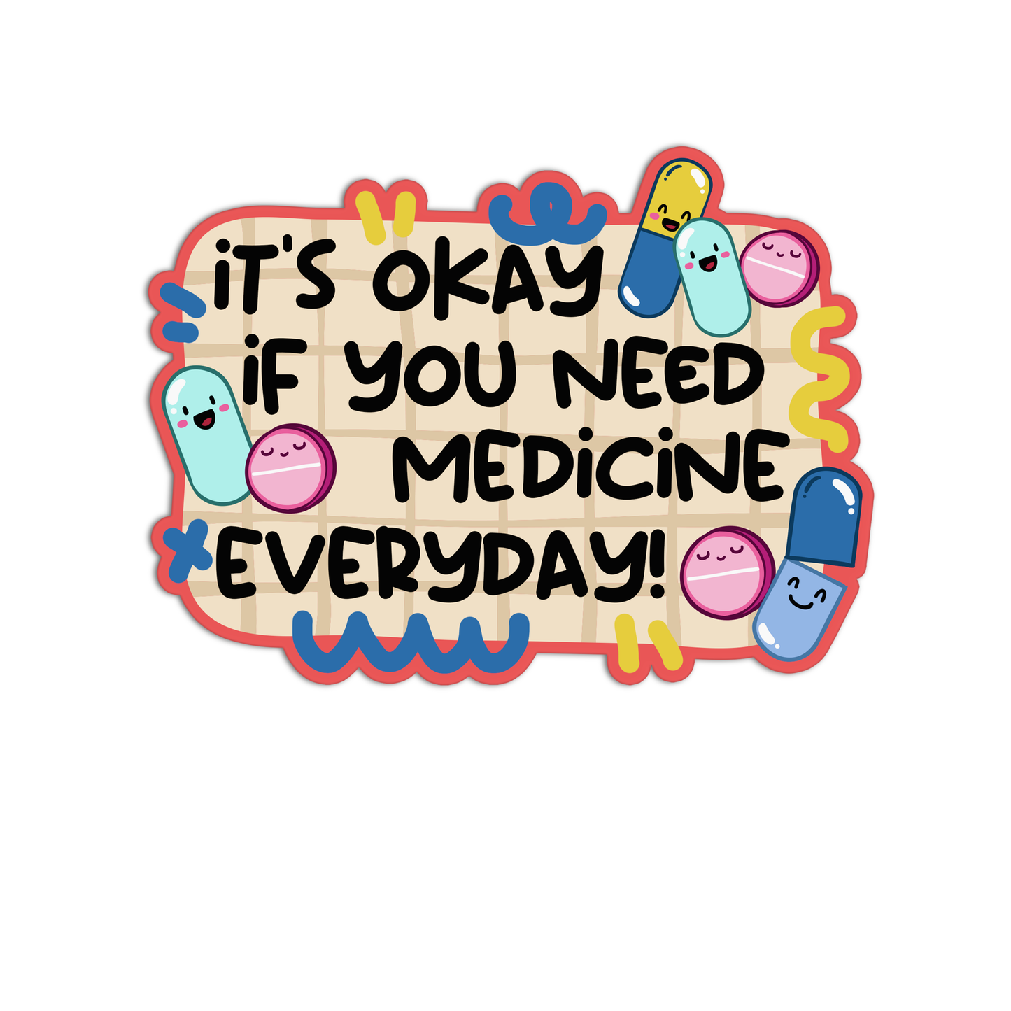 it's okay if you need medicine everyday