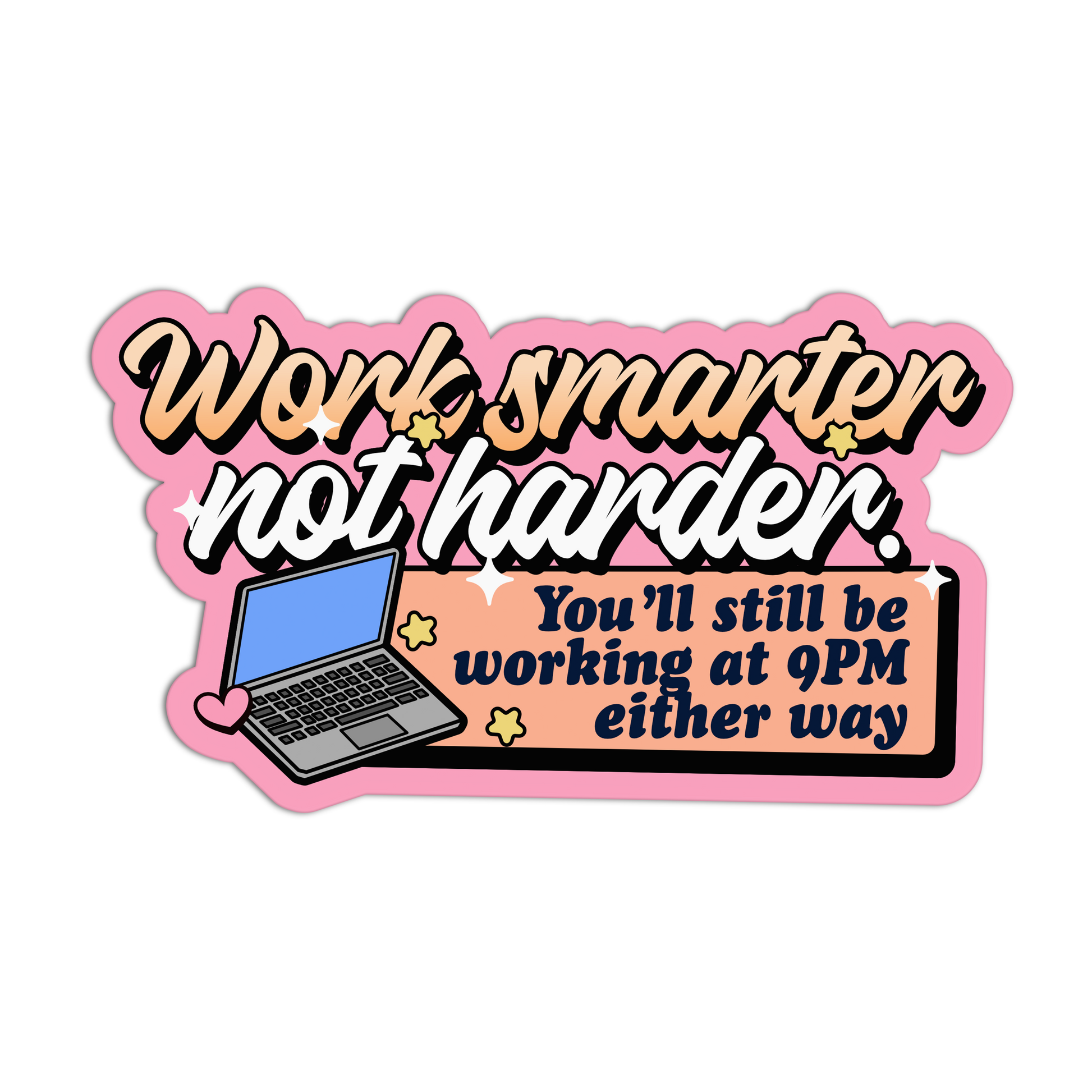Sticker with laptop graphic and text 'Work smarter not harder. You'll still be working at 9PM either way' on a pink border.