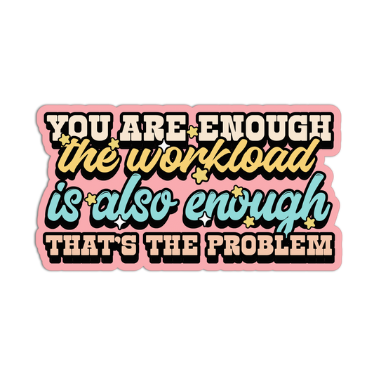 Motivational sticker with text 'You are enough, the workload is also enough, that's the problem' on a white background.