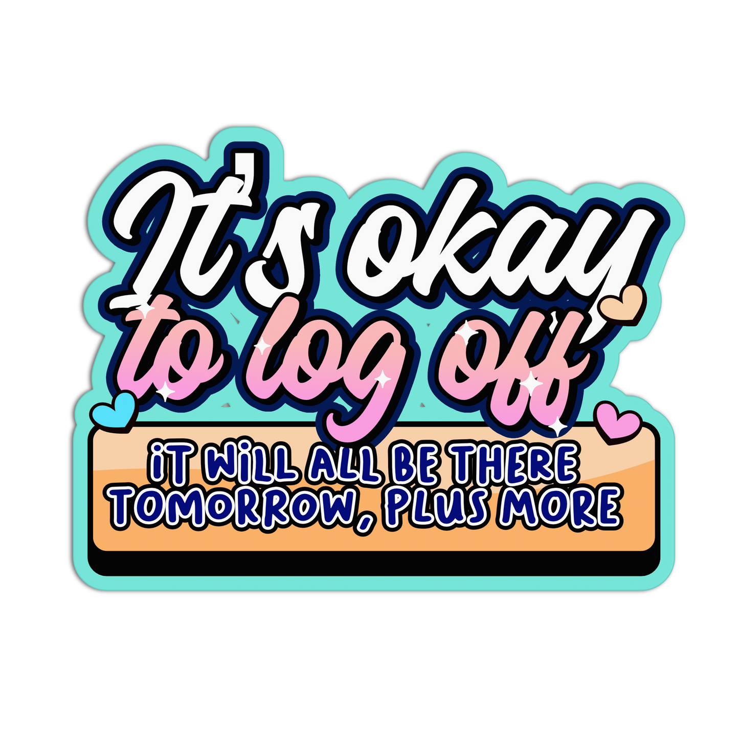 Motivational sticker with text 'It's okay to log off. It will all be there tomorrow.' on a white background.