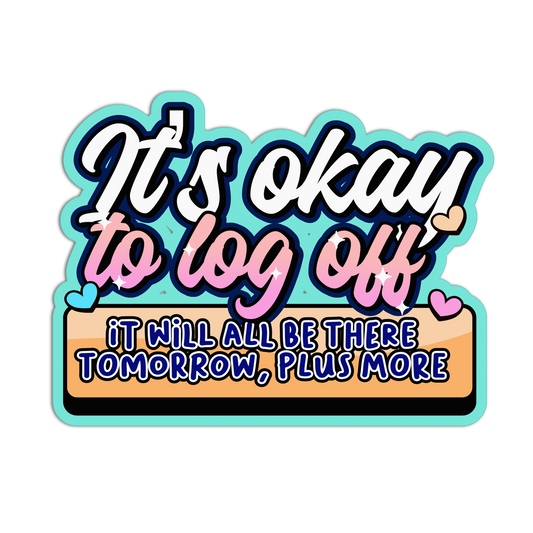 Motivational sticker with text 'It's okay to log off. It will all be there tomorrow.' on a white background.