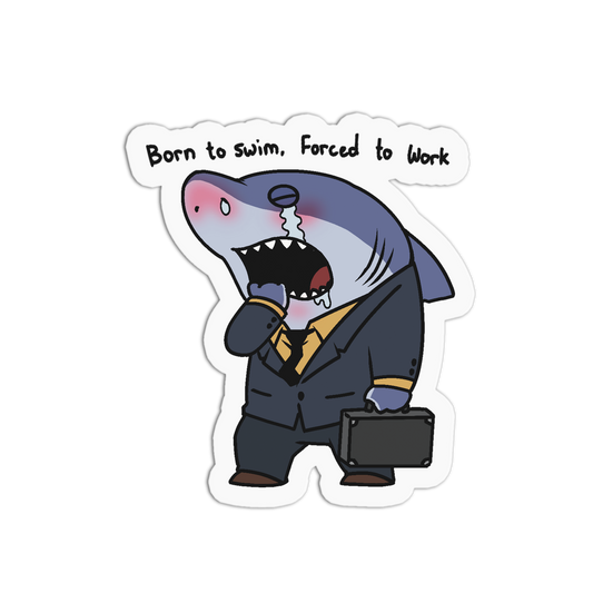 A die-cut cartoon sticker featuring a crying shark dressed in a business suit holding a briefcase, with the text 'Born to swim, Forced to Work' above it, shown on a plain white background.