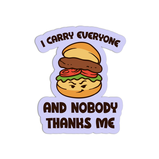 Sticker with a burger graphic and text 'I carry everyone and nobody thanks me' on a white background