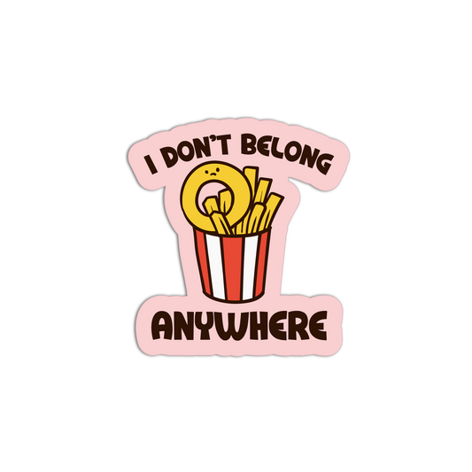 Sticker with a graphic of fries and text 'I Don't Belong Anywhere' on a pink background