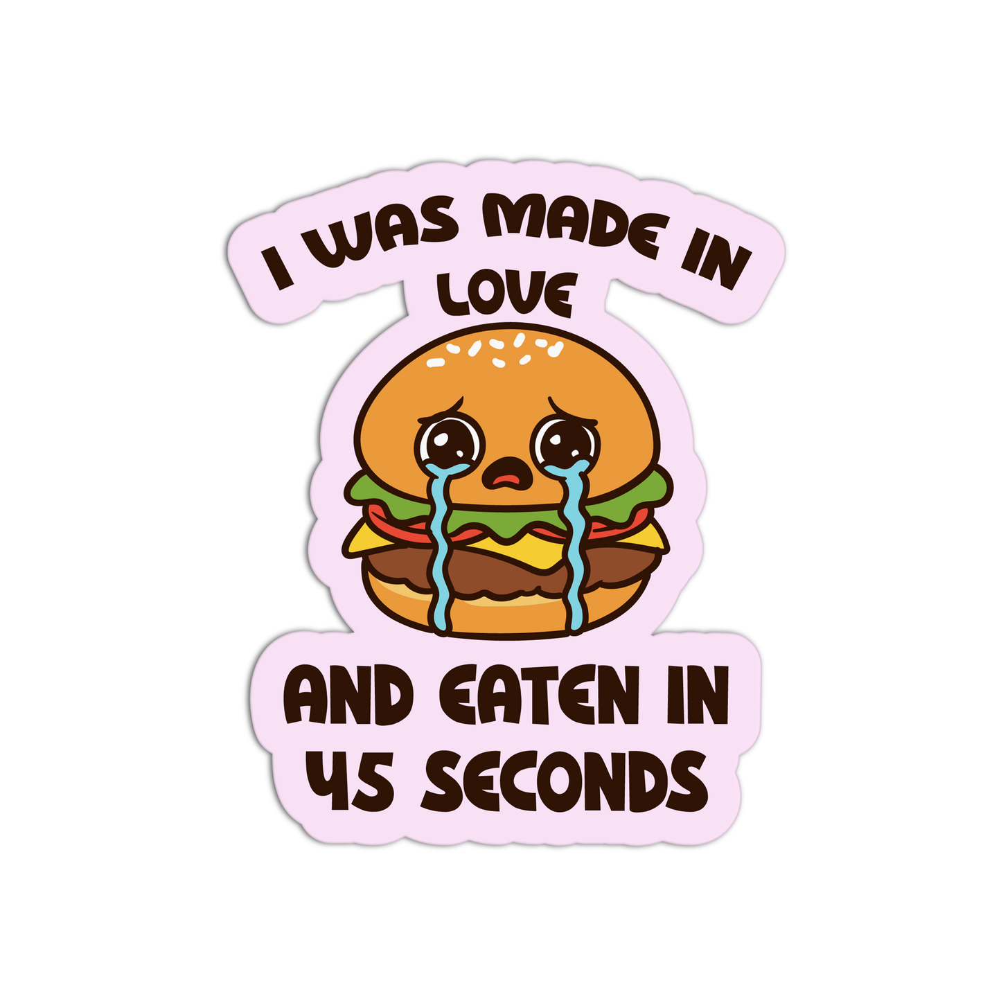 Cartoon hamburger with text 'I was made in love and eaten in 45 seconds' on a white background