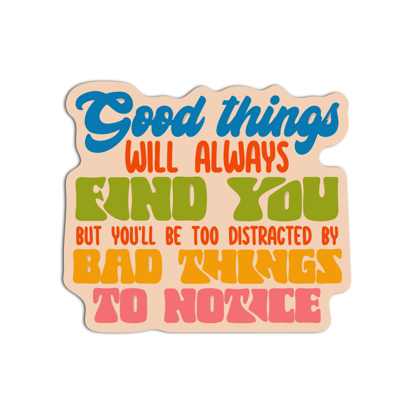 Good things will always find you but you'll be too distracted by bad things to notice Disappointing