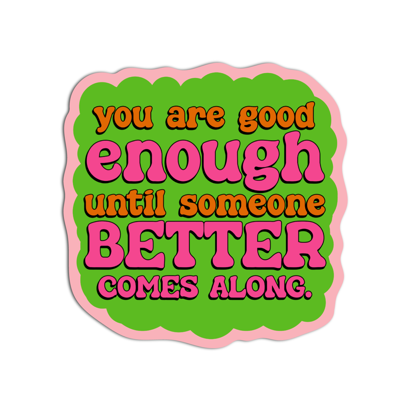 You Are Good Enough Until Someone Better Comes Alone