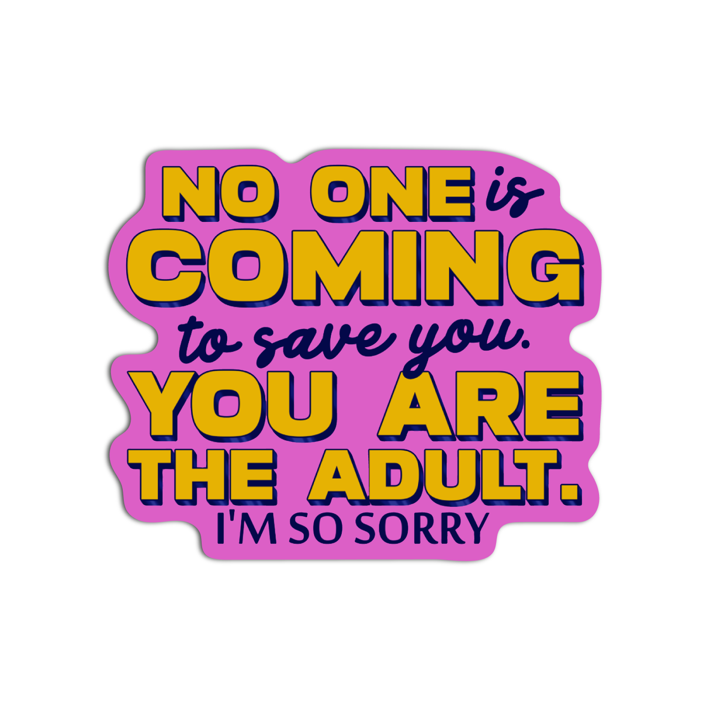 No One Is Coming To Save You You Are The Adult I'm So Sorry Disappointing