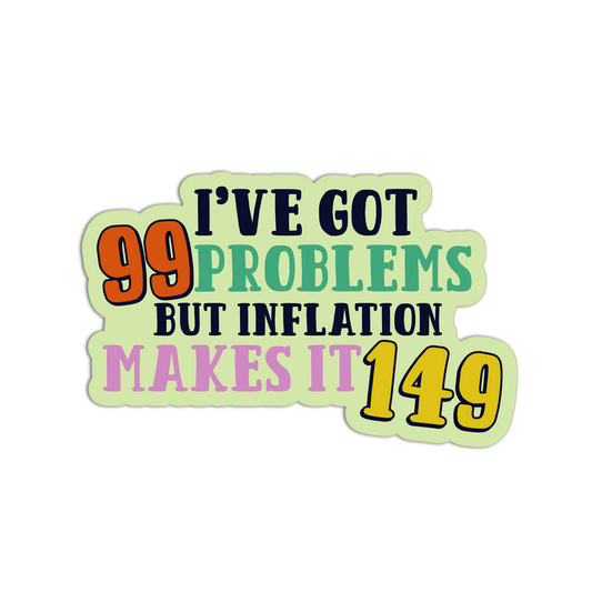99 Problems Inflation - Funny Economy Stickers - The Stkr Store