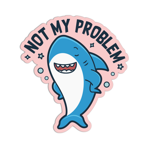 Sticker with a shark and 'Not My Problem' text on a pink background