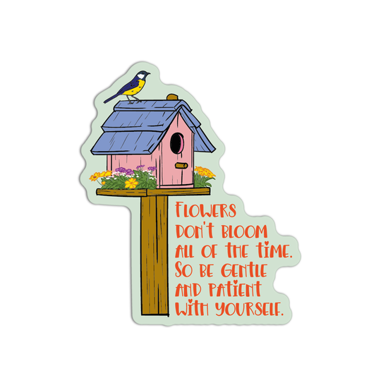 Flowers Don't Bloom All Of The Time. So Be Gentle And Patient With Yourself Gardening Stickers