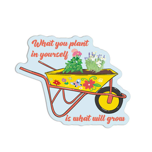 What You Plant In Yourself Is What Will Grow Gardening Stickers