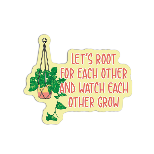 Let's Root For Each Other And Watch Each Other Grow Gardening Stickers