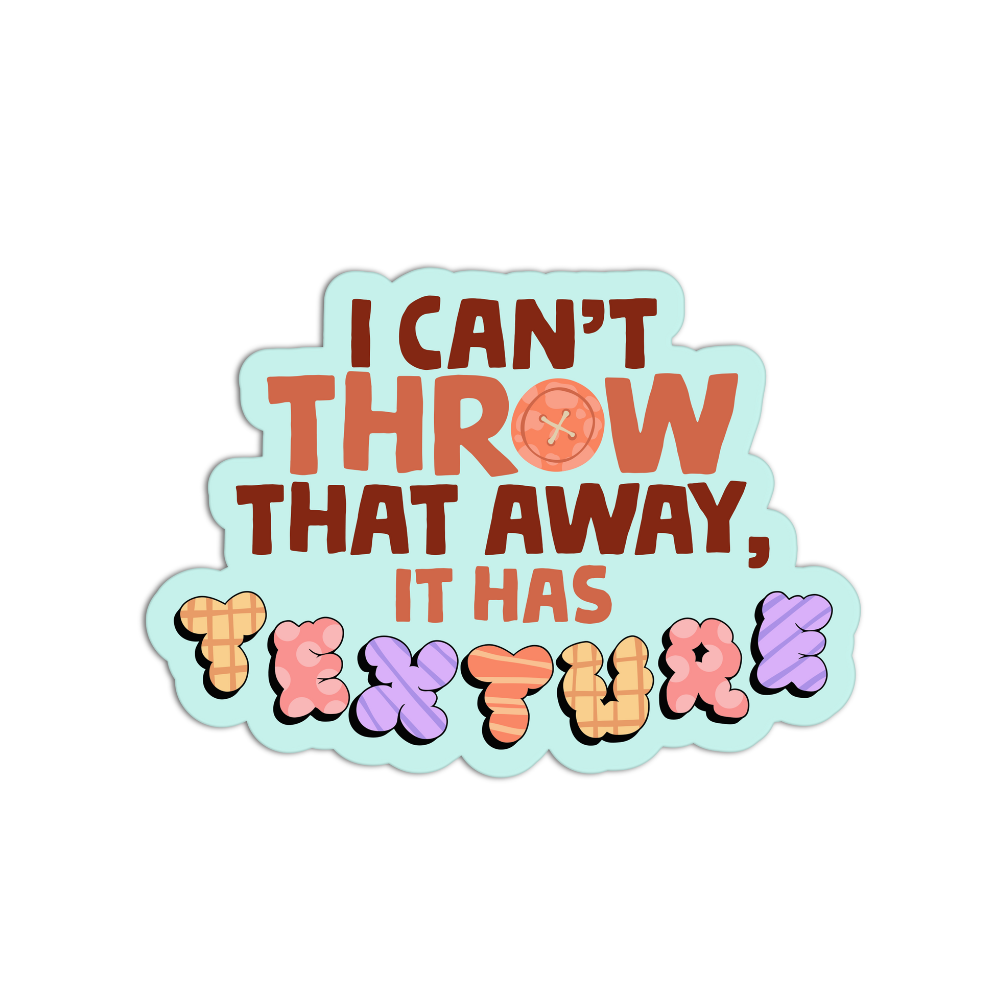 Sticker with text 'I can't throw that away, it has texture' on a light blue background