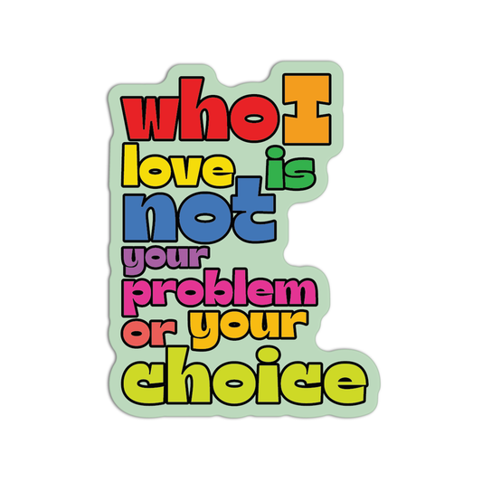 Who I Love Is Not Your Problem Or Your Choice  LGBT Stickers