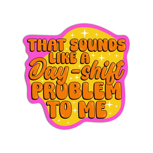Day Shift Problem To Me Stickers