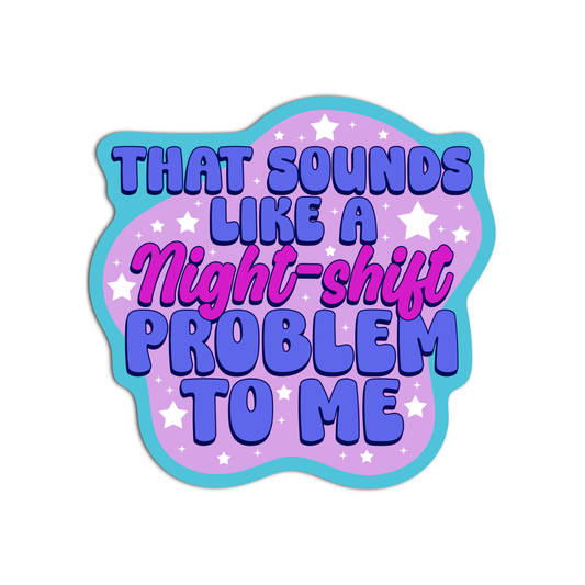 Night Shift Problem To Me  Stickers
