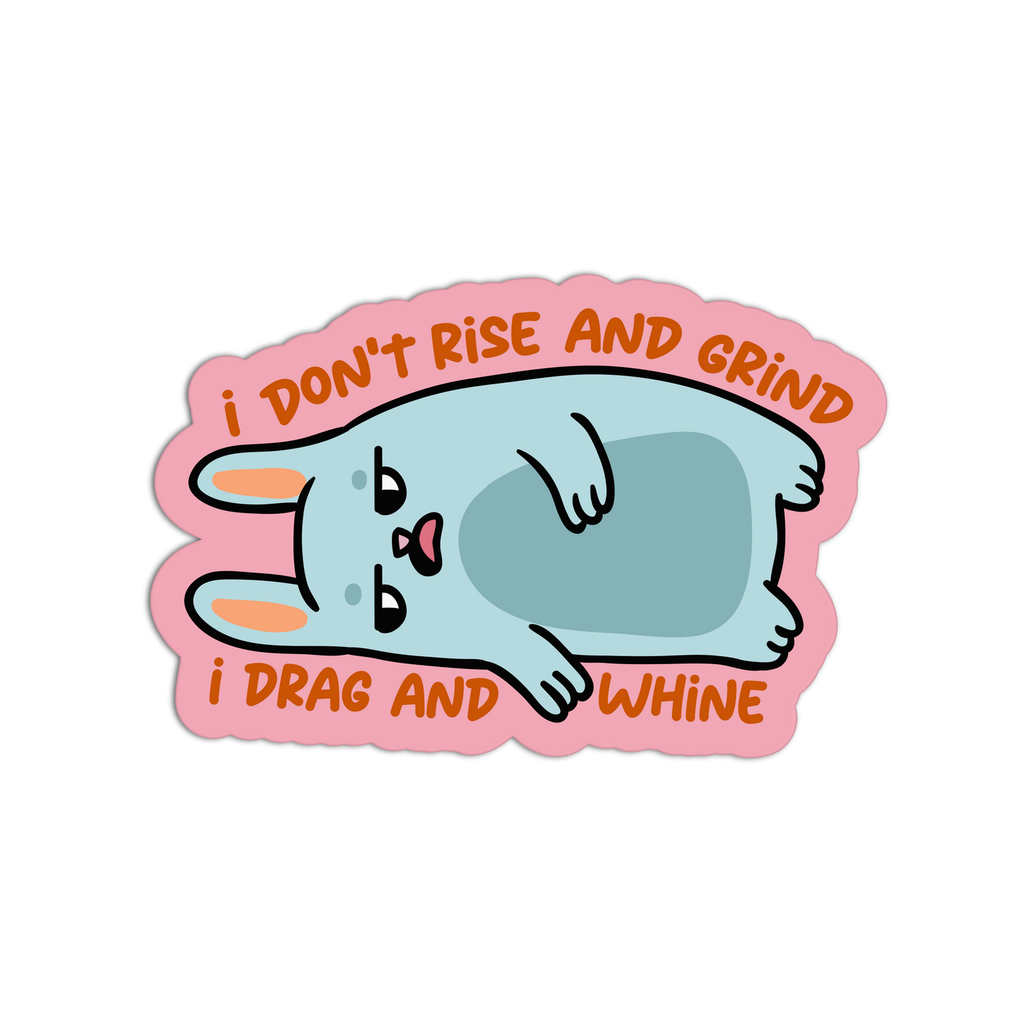 I Don't Rise and Grind I Drag and Whine - Office Sticker