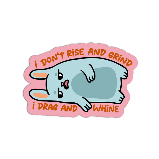 I Don't Rise and Grind I Drag and Whine - Office Sticker