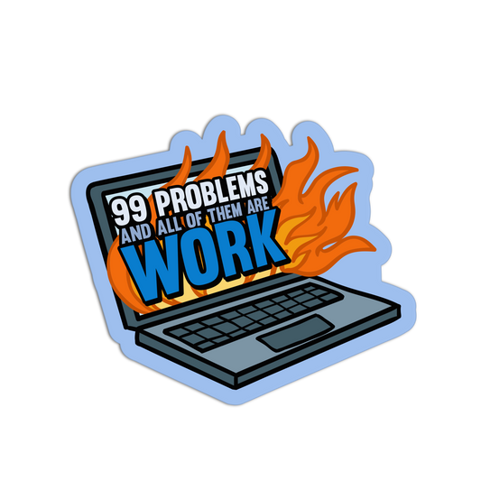 99 Problems and All of Them Are Work - Office Sticker