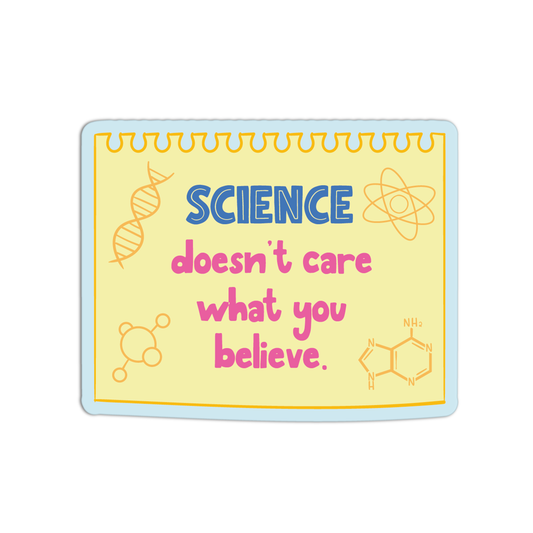 Science Doesn't Care What You Believe Science Stickers