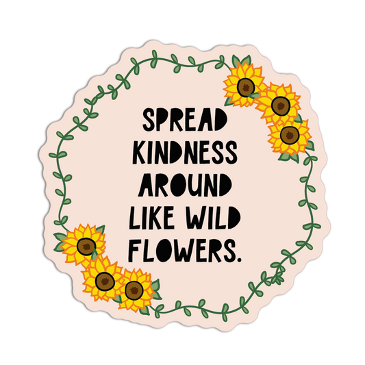 Spread Kindness Around Like Wild Flowers Sunflower Stickers