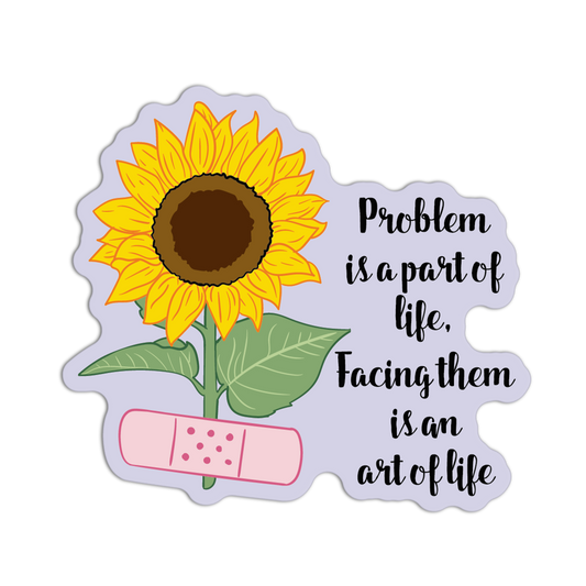 Problem Is A Part Of Life Sunflower Stickers